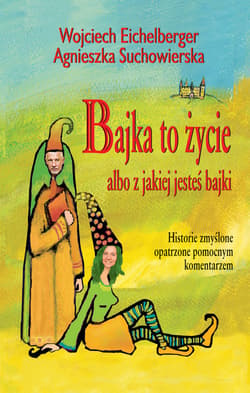 Bajka to życie albo z jakiej jesteś bajki - ebook - Wojciech Eichelberger, Agnieszka Suchowierska