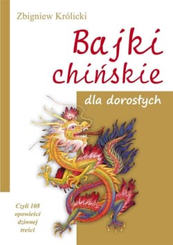 Bajki chińskie dla dorosłych Czyli 108 opowieści dziwnej treści - Zbigniew A. Królicki