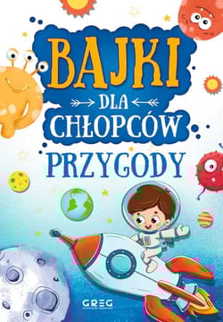 Bajki dla chłopców przygody - Kotyl Julia, Olszewska Gabriela, Pacholec Magdalena