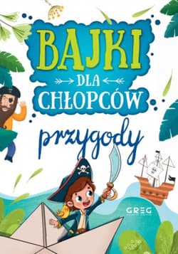 Bajki dla chłopców przygody - Kotyl Julia, Olszewska Gabriela, Pacholec Magdalena