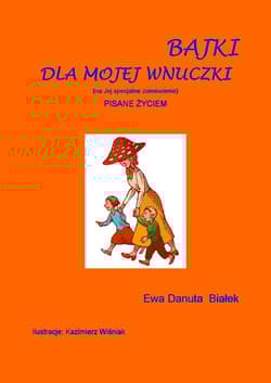 Bajki dla mojej wnuczki Pisane życiem. (na Jej specjalne zamówienie)