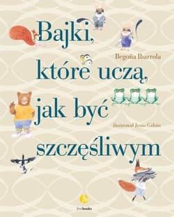 Bajki, które uczą, jak być szczęśliwym - Begona Ibarrola