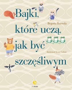 Bajki, które uczą, jak być szczęśliwym - Begona Ibarrola