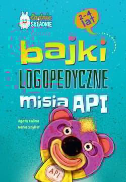Bajki logopedyczne misia API. Dla dzieci 2-4 lata - Agata Kalina
