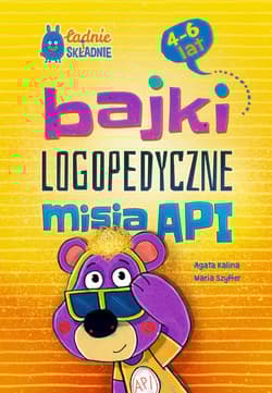Bajki logopedyczne misia API. Dla dzieci 4-6 lat - Agata Kalina