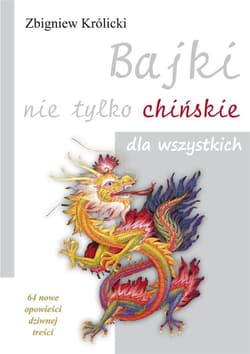 Bajki nie tylko chińskie dla wszystkich 64 nowe opowieści dziwnej treści - Zbigniew A. Królicki
