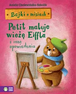 Bajki o misiach Część 4 Petit maluje wieżę Eiffla i inne opowiadania - Aniela Cholewińska-Szkolik