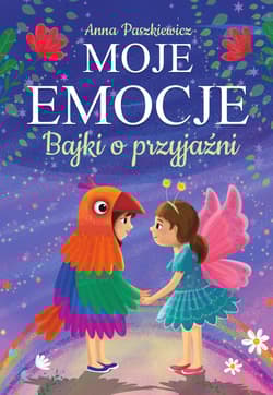 Bajki o przyjaźni. Moje emocje - Anna  Paszkiewicz