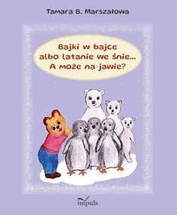 Bajki w bajce albo latanie we śnie... A może na jawie? - Tamara B. Marszałowa Marszałowa