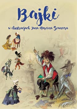 Bajki w ilustracjach Jana Marcina Szancera - Jan Marcin Szancer, Szancer Zofia, Juliusz Słowacki, Błażej Kusztelski
