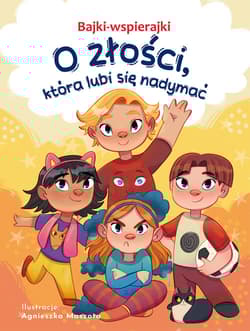 Bajki-wspierajki O złości, która lubi się nadymać - Anna  Paszkiewicz