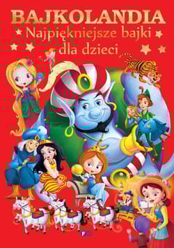 Bajkolandia Najpiękniejsze bajki dla dzieci - Opracowanie Zbiorowe
