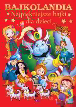 Bajkolandia Najpiękniejsze bajki dla dzieci - Opracowanie Zbiorowe