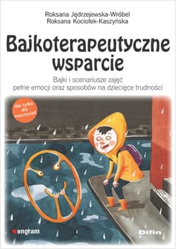 Bajkoterapeutyczne wsparcie. Bajki i scenariusze zajęć pełne emocji oraz sposobów na dziecięce trudności - Jędrzejewska-Wróbel Roksana, Roksana Kociołek-Kaszyńska