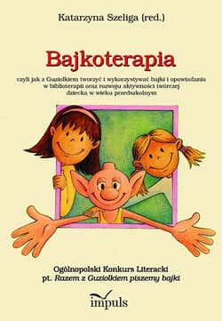 Bajkoterapia czyli jak z Guziolkiem tworzyć i wykorzystywać bajki i opowiadania