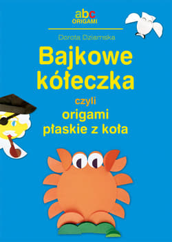 Bajkowe kółeczka czyli origami płaskie z koła - Dorota Dziamska