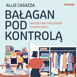 Bałagan pod kontrolą. Jak odzyskać przestrzeń w swoim domu - audiobook - Allie Casazza