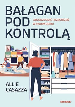 Bałagan pod kontrolą. Jak odzyskać przestrzeń w swoim domu - ebook - Allie Casazza