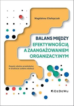 Balans między efektywnością a zaangażowaniem organizacyjnym Zespoły szkolno-przedszkolne w strukturze systemu edukacji - Magdalena Chałupczak