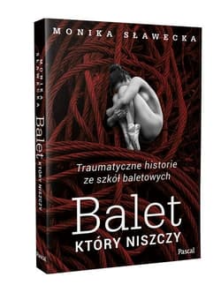Balet, który niszczy Traumatyczne historie ze szkół baletowych - Monika Sławecka