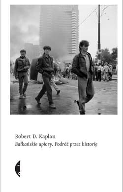 Bałkańskie upiory. Podróż przez historię - Robert D. Kaplan