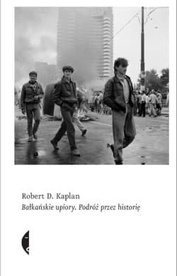 Bałkańskie upiory. Podróż przez historię - Robert D. Kaplan