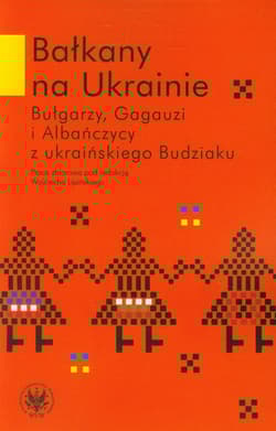 Bałkany na Ukrainie Bułgarzy, Gagauzi i Albańczycy z ukraińskiego Budziaku - Praca zbiorowa