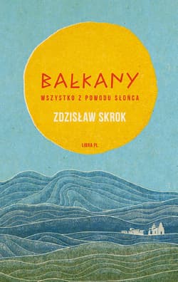 Bałkany Wszystko z powodu słońca - Zdzisław Skrok