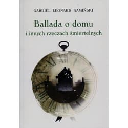 Ballada o domu i innych rzeczach śmiertelnych - Kamiński Gabriel Leonard