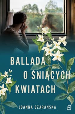 Ballada o śniących kwiatach - Joanna Szarańska