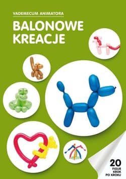 Balonowe kreacje. Vademecum Animatora - Praca zbiorowa