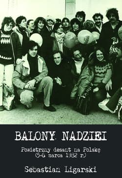 Balony nadziei Powietrzny desant na Polskę (5-6 marca 1982 r.) - Ligarski Sebastian