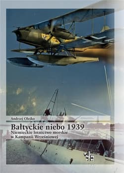 Bałtyckie niebo 1939 Niemieckie lotnictwo morskie w Kampanii Wrześniowej - Olejko Andrzej
