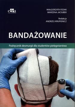 Bandażowanie. Podręcznik desmurgii dla studentów pielęgniarstwa - Fedak Małgorzata