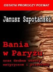 Bania w Paryżu oraz drobne utwory satyryczne... - Janusz Szpotański