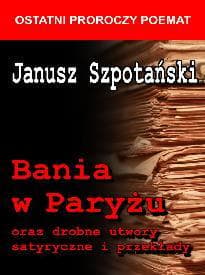 Bania w Paryżu oraz drobne utwory satyryczne...BR - Janusz Szpotański