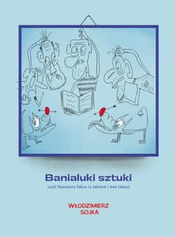 Banialuki sztuki, czyli literatura faktu... - Sojka Włodzimierz