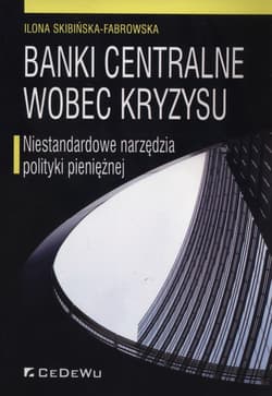 Banki centralne wobec kryzysu Niestandardowe narzędzia polityki pieniężnej - Skibińska-Fabrowska Ilona