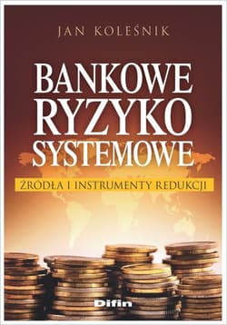Bankowe ryzyko systemowe Źródła i instrumenty redukcji