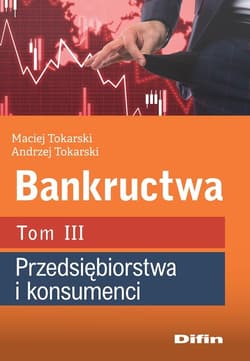 Bankructwa. Tom 3. Przedsiębiorstwa i konsumenci - Tokarski Maciej, Tokarski Andrzej