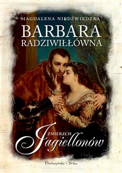 Barbara Radziwiłłówna Zmierzch Jagiellonów - Magdalena Niedźwiedzka