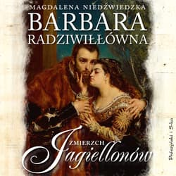 Barbara Radziwiłłówna. Zmierzch Jagiellonów - audiobook - Magdalena Niedźwiedzka