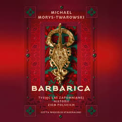 Barbarica. Tysiąc lat zapomnianej historii ziem polskich - audiobook - Michael Morys-Twarowski