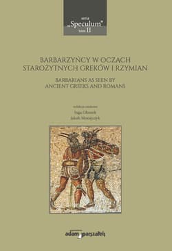 Barbarzyńcy w oczach starożytnych Greków i Rzymian Barbarians as seen by ancient Greeks and Romans