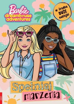 Barbie dreamhouse adventures Spełniaj marzenia - Opracowanie Zbiorowe