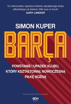 Barca. Powstanie i upadek klubu, który kształtował nowoczesną piłkę nożną. - Kuper Simon