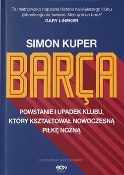 Barca. Powstanie i upadek klubu, który kształtował nowoczesną piłkę nożną wyd. 3 - Kuper Simon