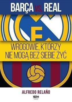 Barca vs. Real. Wrogowie, którzy nie mogą bez siebie żyć - Alfredo Relaño