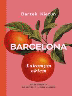 Barcelona. Łakomym okiem. Przewodnik po mieście i jego kuchni - Bartek  Kieżun