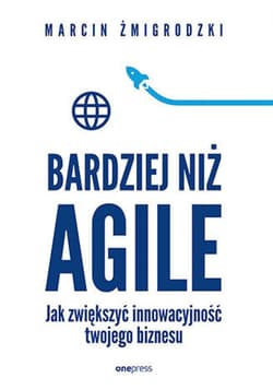 Bardziej niż Agile. Jak zwiększyć innowacyjność twojego biznesu - ebook - Marcin Żmigrodzki